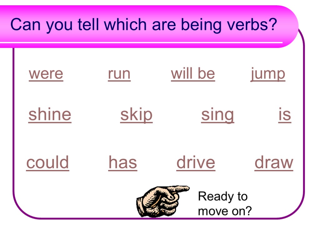 Can you tell which are being verbs? were run will be jump shine skip